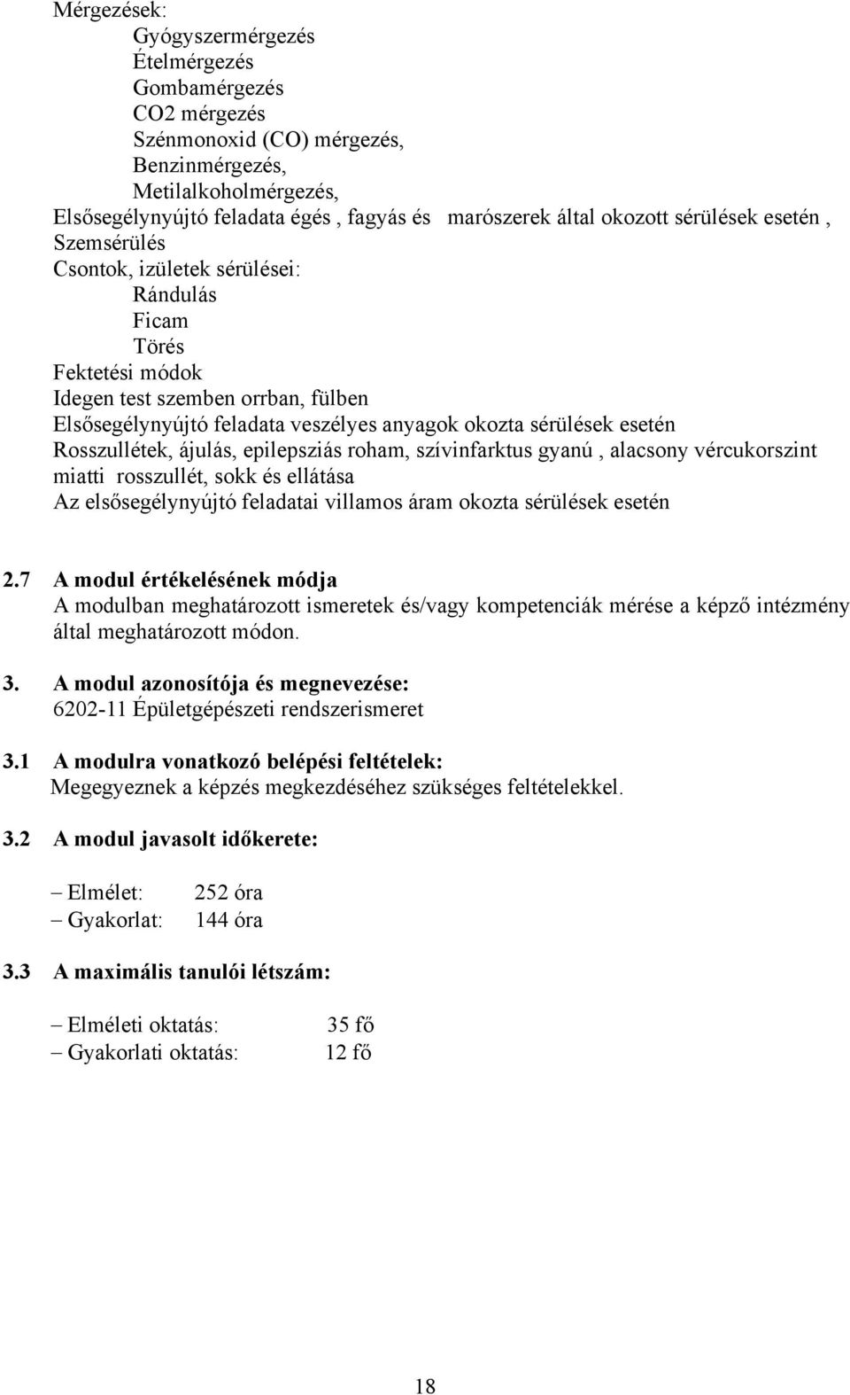 esetén Rosszullétek, ájulás, epilepsziás roham, szívinfarktus gyanú, alacsony vércukorszint miatti rosszullét, sokk és ellátása Az elsősegélynyújtó feladatai villamos áram okozta sérülések esetén 2.