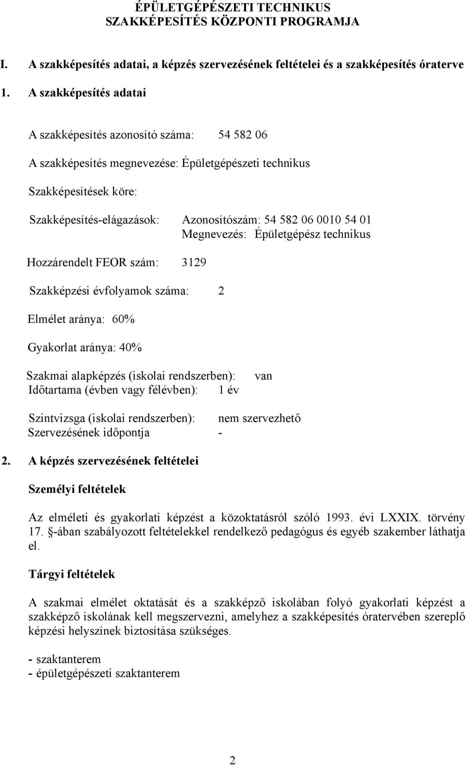 54 01 Megnevezés: Épületgépész technikus Hozzárendelt FEOR szám: 3129 Szakképzési évfolyamok száma: 2 Elmélet aránya: 60% Gyakorlat aránya: 40% Szakmai alapképzés (iskolai rendszerben): Időtartama