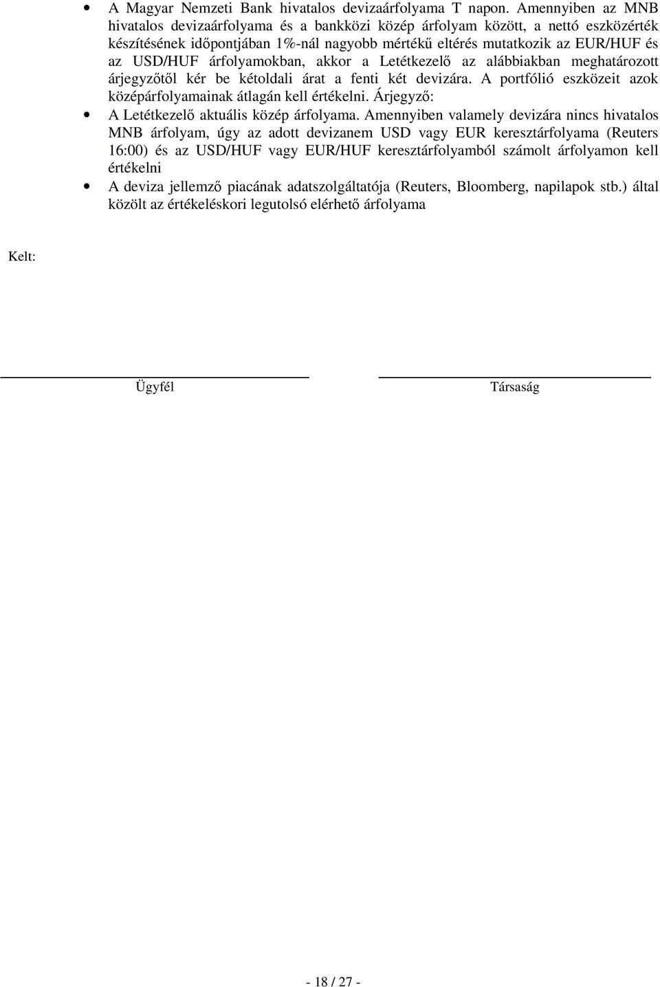 árfolyamokban, akkor a Letétkezelő az alábbiakban meghatározott árjegyzőtől kér be kétoldali árat a fenti két devizára. A portfólió eszközeit azok középárfolyamainak átlagán kell értékelni.