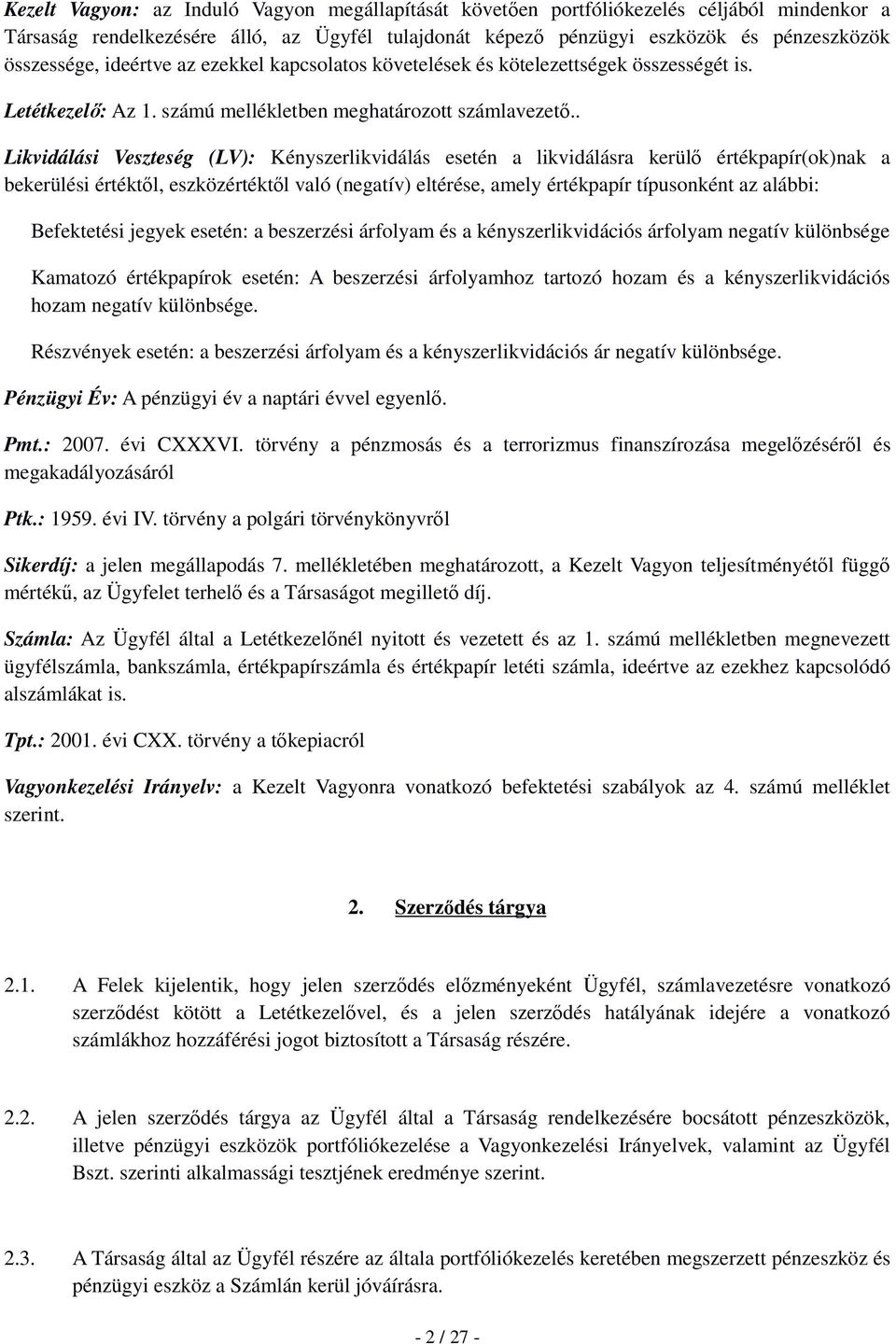 . Likvidálási Veszteség (LV): Kényszerlikvidálás esetén a likvidálásra kerülő értékpapír(ok)nak a bekerülési értéktől, eszközértéktől való (negatív) eltérése, amely értékpapír típusonként az alábbi: