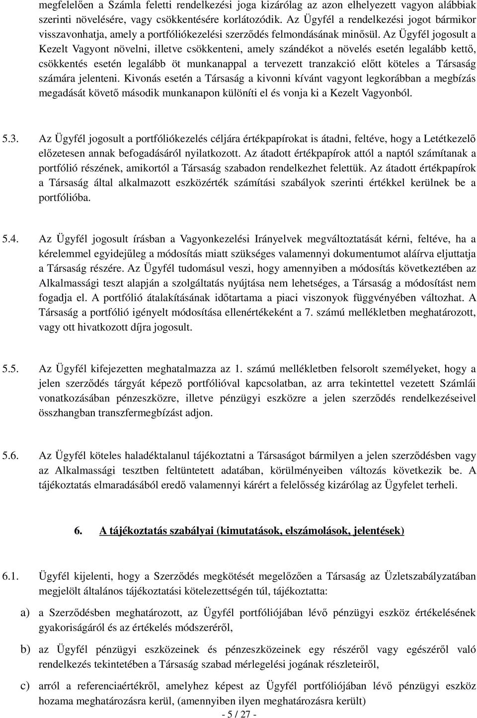 Az Ügyfél jogosult a Kezelt Vagyont növelni, illetve csökkenteni, amely szándékot a növelés esetén legalább kettő, csökkentés esetén legalább öt munkanappal a tervezett tranzakció előtt köteles a