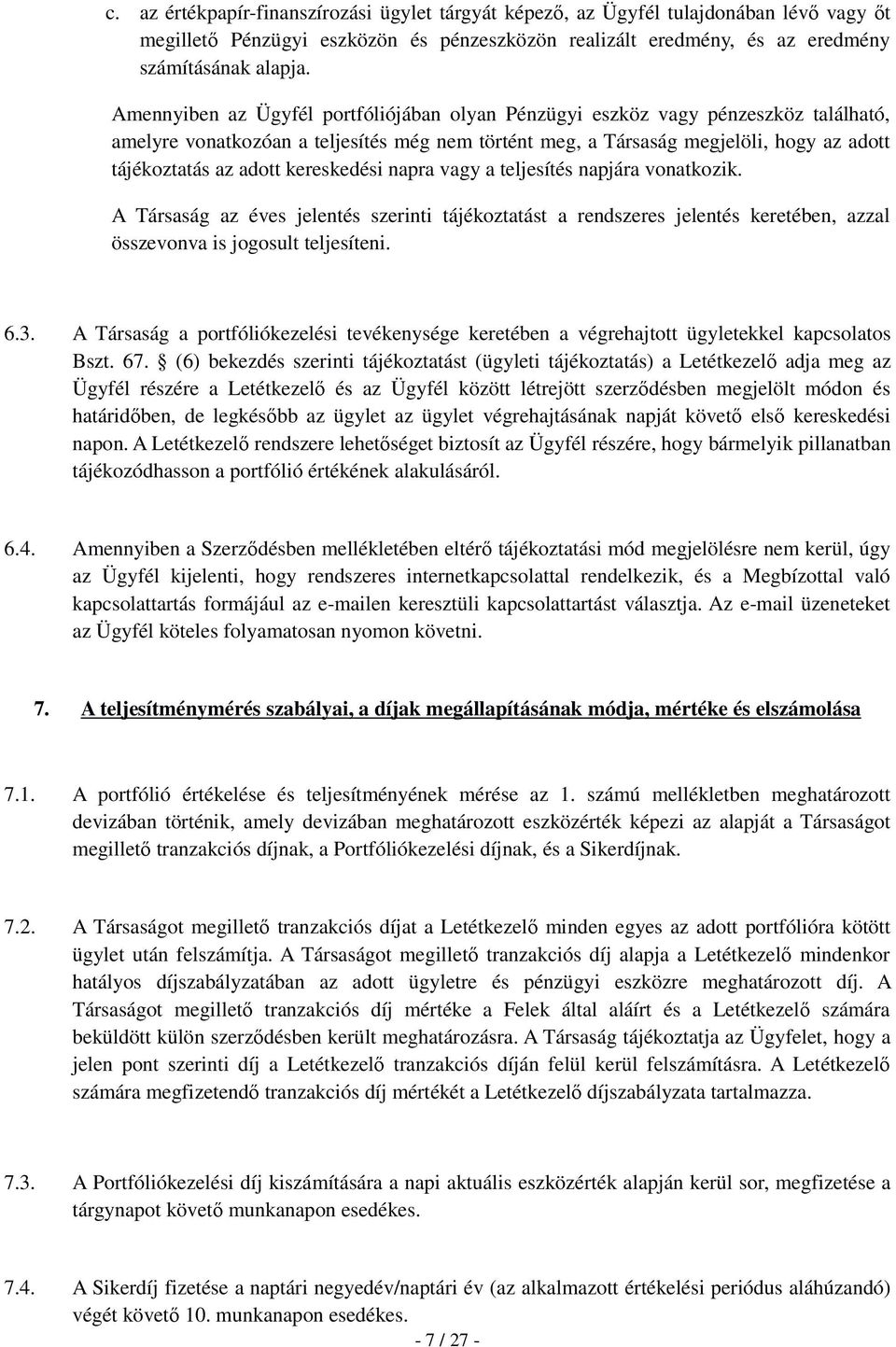 kereskedési napra vagy a teljesítés napjára vonatkozik. A Társaság az éves jelentés szerinti tájékoztatást a rendszeres jelentés keretében, azzal összevonva is jogosult teljesíteni. 6.3.