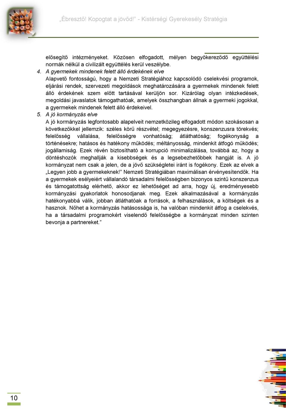 mindenek felett álló érdekének szem előtt tartásával kerüljön sor.