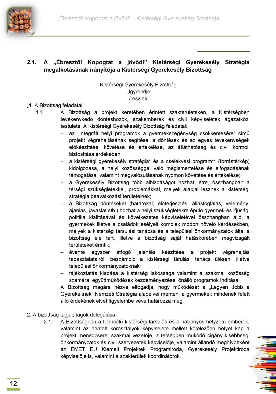 A Kistérségi Gyerekesély Bizottság feladatai: az Integrált helyi programok a gyermekszegénység csökkentésére című projekt végrehajtásának segítése, a döntések és az egyes tevékenységek előkészítése,
