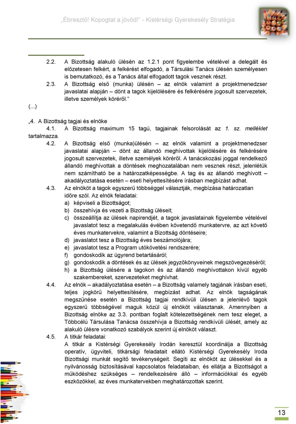 A Bizottság tagjai és elnöke 4.1. A Bizottság maximum 15 tagú, tagjainak felsorolását az 1. sz. melléklet tartalmazza. 4.2.