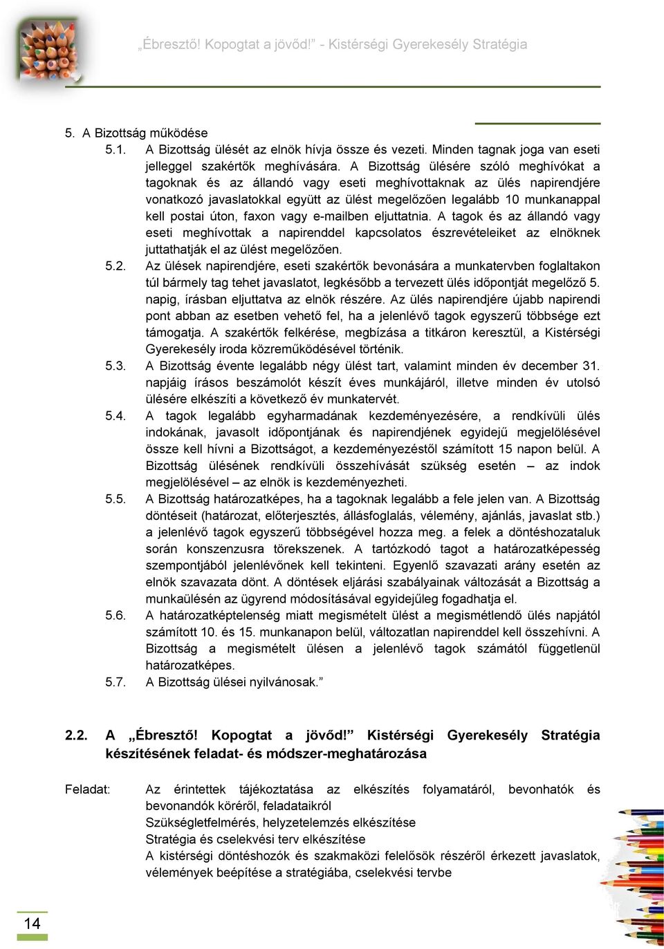 úton, faxon vagy e-mailben eljuttatnia. A tagok és az állandó vagy eseti meghívottak a napirenddel kapcsolatos észrevételeiket az elnöknek juttathatják el az ülést megelőzően. 5.2.