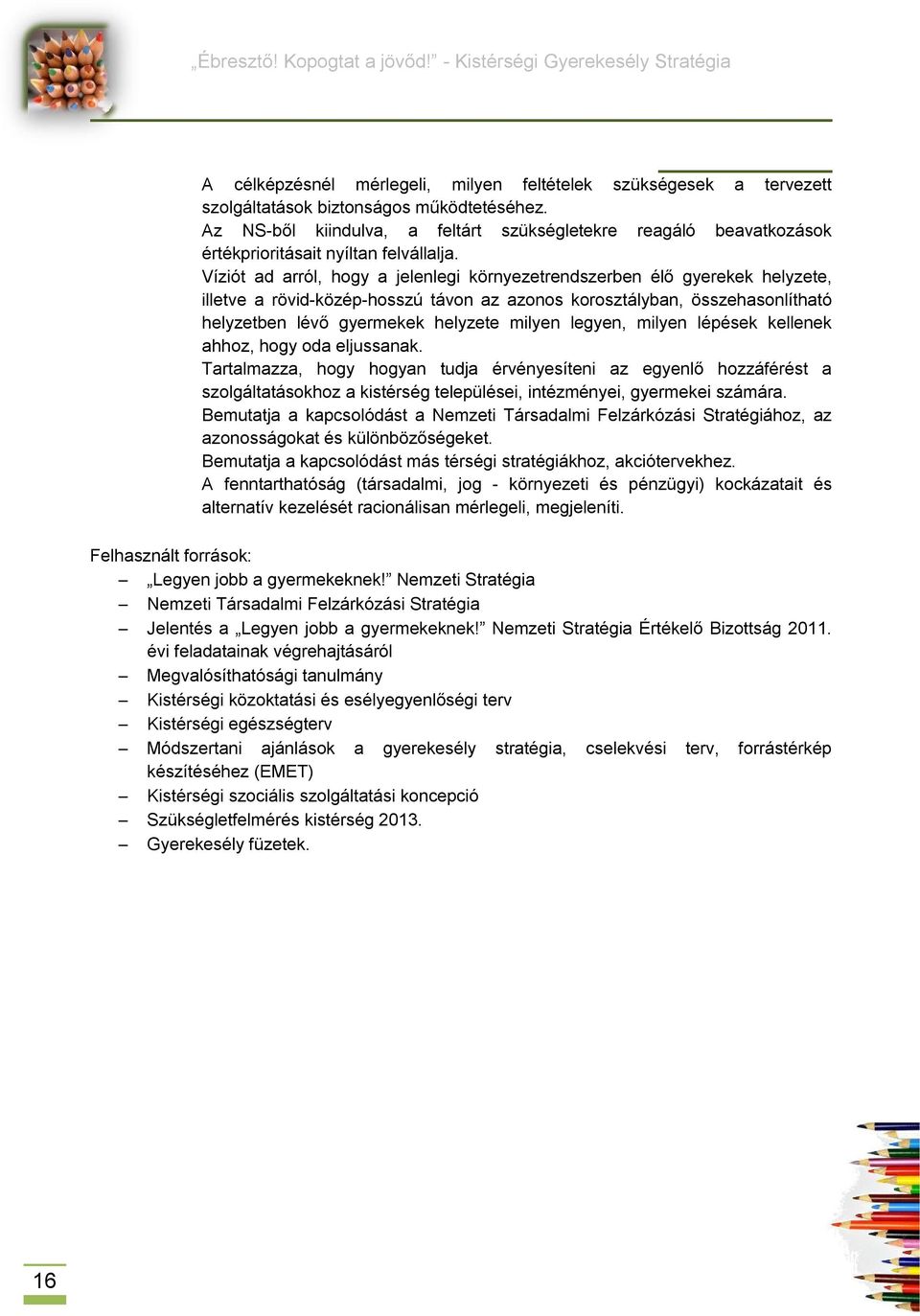 Víziót ad arról, hogy a jelenlegi környezetrendszerben élő gyerekek helyzete, illetve a rövid-közép-hosszú távon az azonos korosztályban, összehasonlítható helyzetben lévő gyermekek helyzete milyen