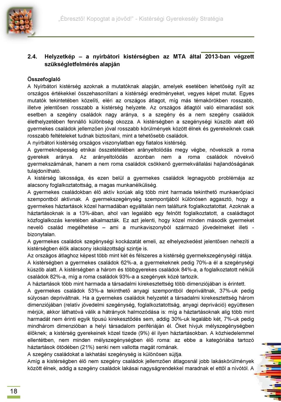 Egyes mutatók tekintetében közelíti, eléri az országos átlagot, míg más témakörökben rosszabb, illetve jelentősen rosszabb a kistérség helyzete.