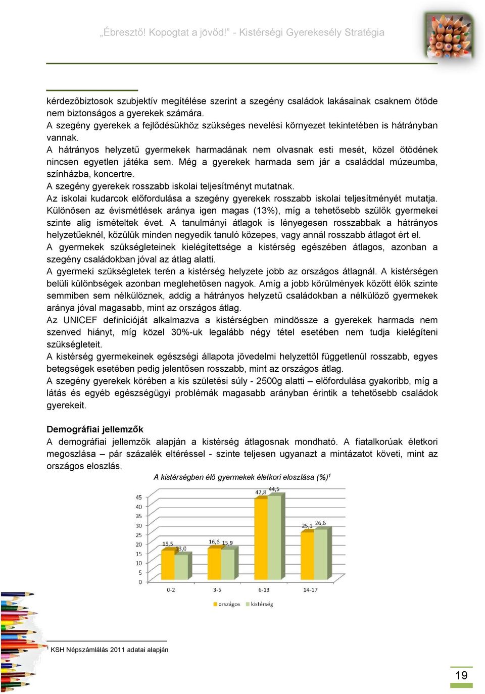 A hátrányos helyzetű gyermekek harmadának nem olvasnak esti mesét, közel ötödének nincsen egyetlen játéka sem. Még a gyerekek harmada sem jár a családdal múzeumba, színházba, koncertre.