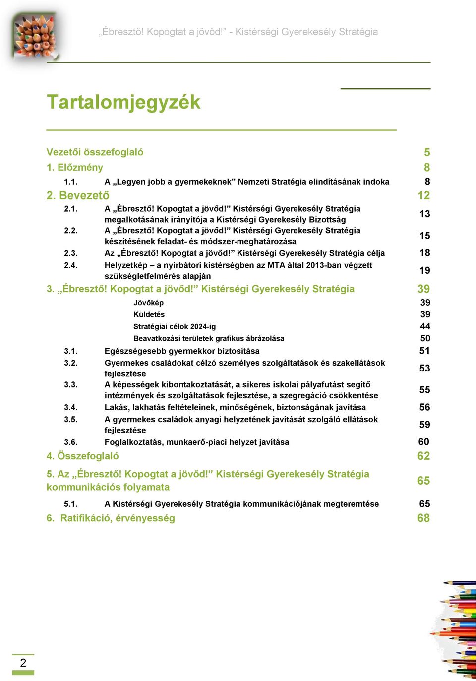 Kistérségi Gyerekesély Stratégia készítésének feladat- és módszer-meghatározása 15 2.3. Az Ébresztő! Kopogtat a jövőd! Kistérségi Gyerekesély Stratégia célja 18 2.4.