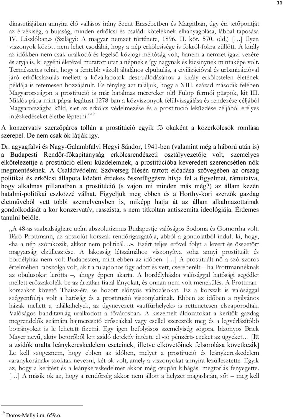 A király az időkben nem csak uralkodó és legelső közjogi méltóság volt, hanem a nemzet igazi vezére és atyja is, ki egyéni életével mutatott utat a népnek s így nagynak és kicsinynek mintaképe volt.