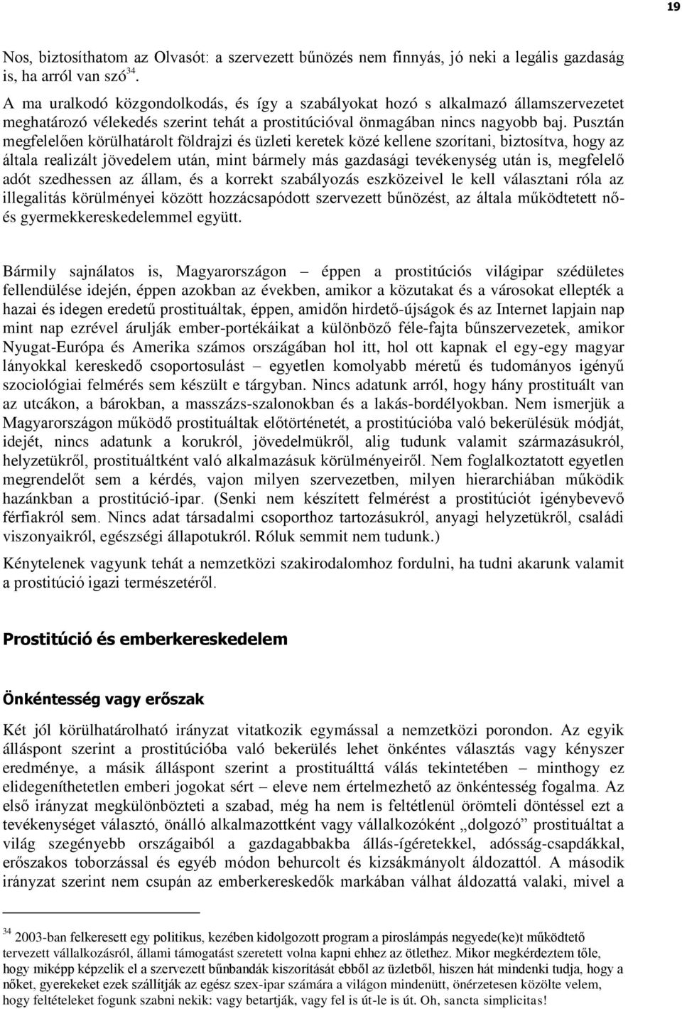 Pusztán megfelelően körülhatárolt földrajzi és üzleti keretek közé kellene szorítani, biztosítva, hogy az általa realizált jövedelem után, mint bármely más gazdasági tevékenység után is, megfelelő