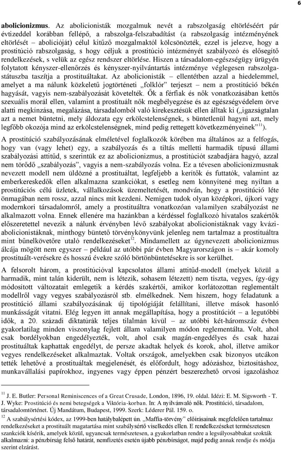 mozgalmaktól kölcsönözték, ezzel is jelezve, hogy a prostitúció rabszolgaság, s hogy céljuk a prostitúció intézményét szabályozó és elősegítő rendelkezések, s velük az egész rendszer eltörlése.