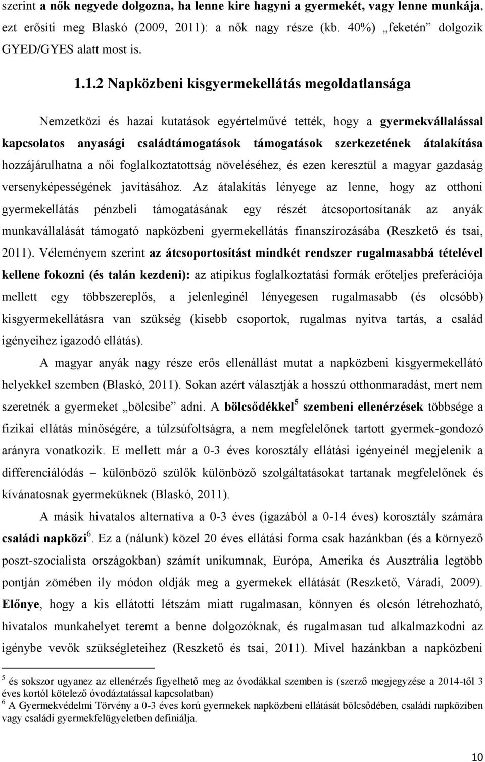 1.2 Napközbeni kisgyermekellátás megoldatlansága Nemzetközi és hazai kutatások egyértelművé tették, hogy a gyermekvállalással kapcsolatos anyasági családtámogatások támogatások szerkezetének