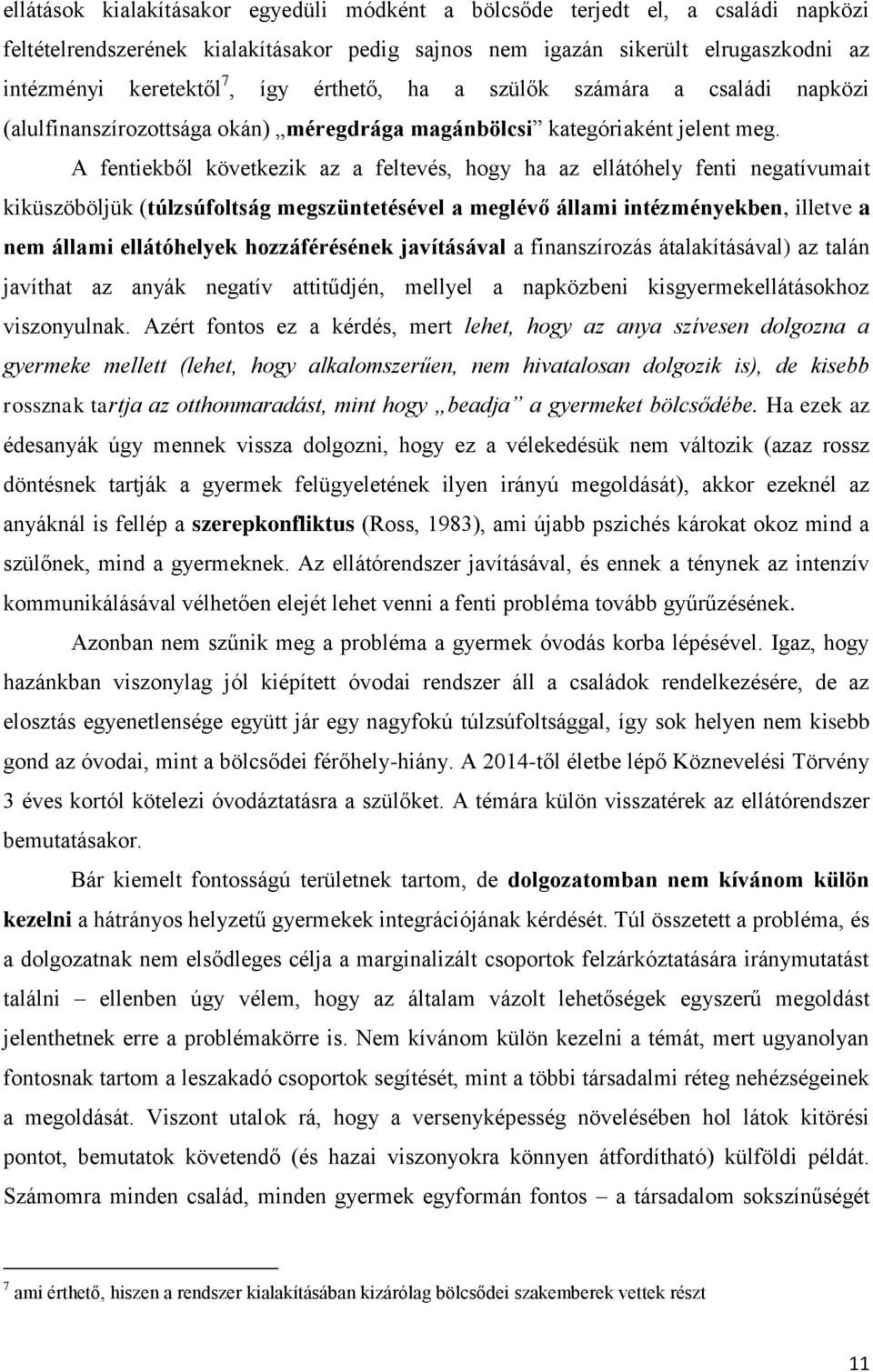 A fentiekből következik az a feltevés, hogy ha az ellátóhely fenti negatívumait kiküszöböljük (túlzsúfoltság megszüntetésével a meglévő állami intézményekben, illetve a nem állami ellátóhelyek