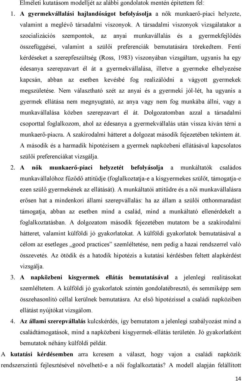 Fenti kérdéseket a szerepfeszültség (Ross, 1983) viszonyában vizsgáltam, ugyanis ha egy édesanya szerepzavart él át a gyermekvállalása, illetve a gyermeke elhelyezése kapcsán, abban az esetben