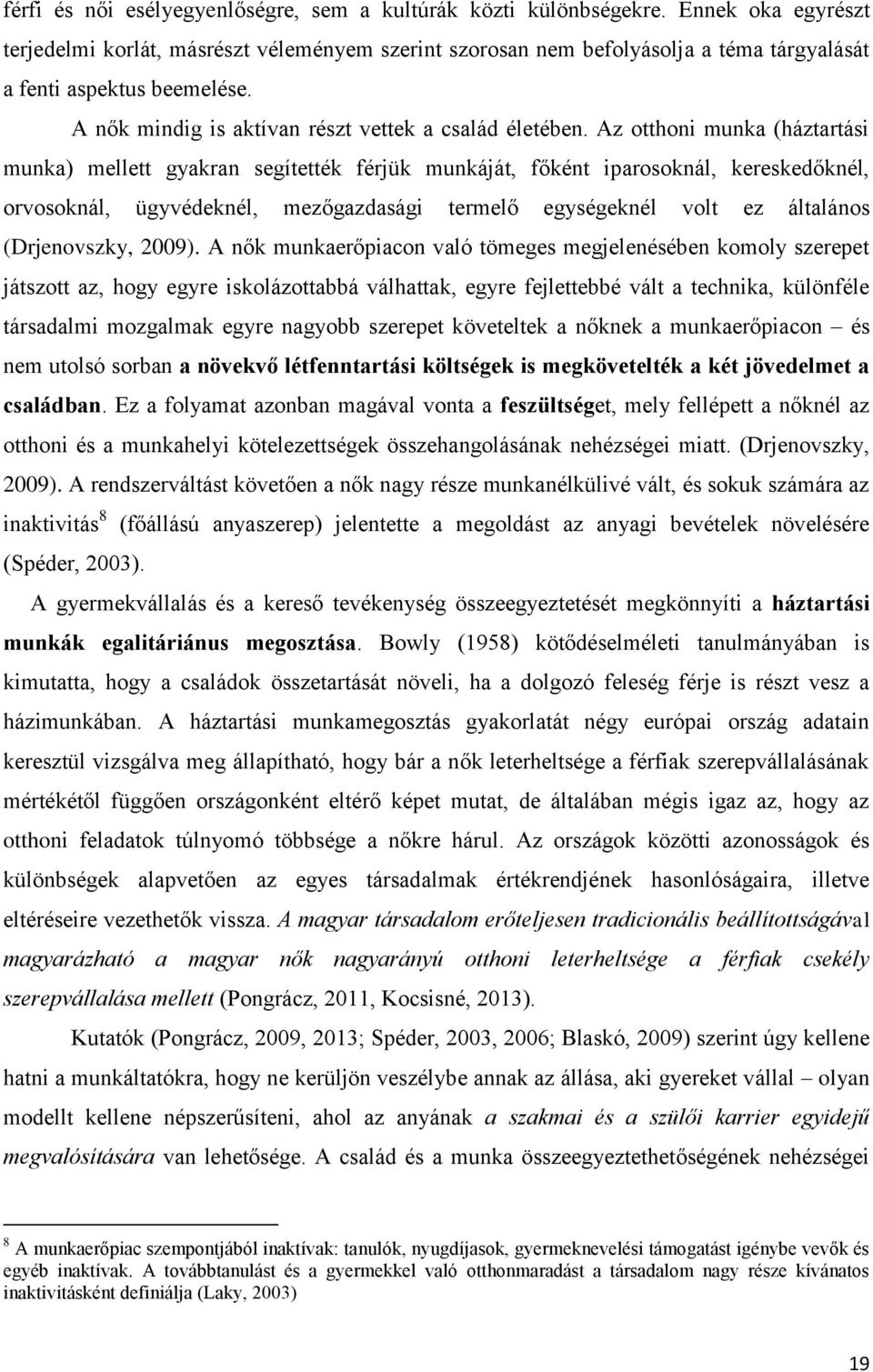 Az otthoni munka (háztartási munka) mellett gyakran segítették férjük munkáját, főként iparosoknál, kereskedőknél, orvosoknál, ügyvédeknél, mezőgazdasági termelő egységeknél volt ez általános