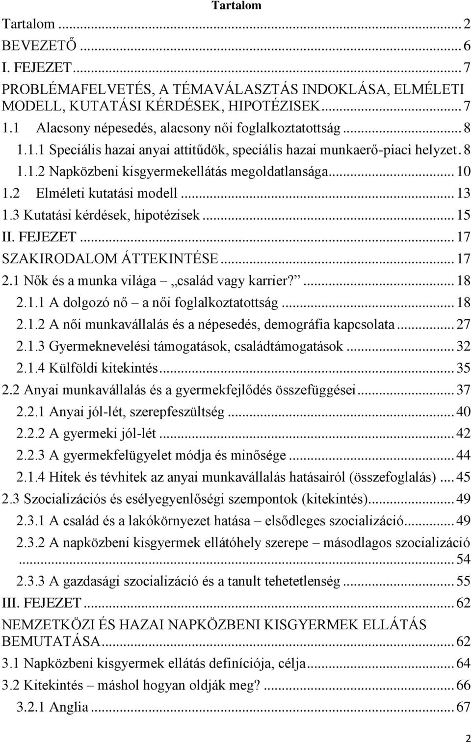 2 Elméleti kutatási modell... 13 1.3 Kutatási kérdések, hipotézisek... 15 II. FEJEZET... 17 SZAKIRODALOM ÁTTEKINTÉSE... 17 2.1 Nők és a munka világa család vagy karrier?... 18 2.1.1 A dolgozó nő a női foglalkoztatottság.