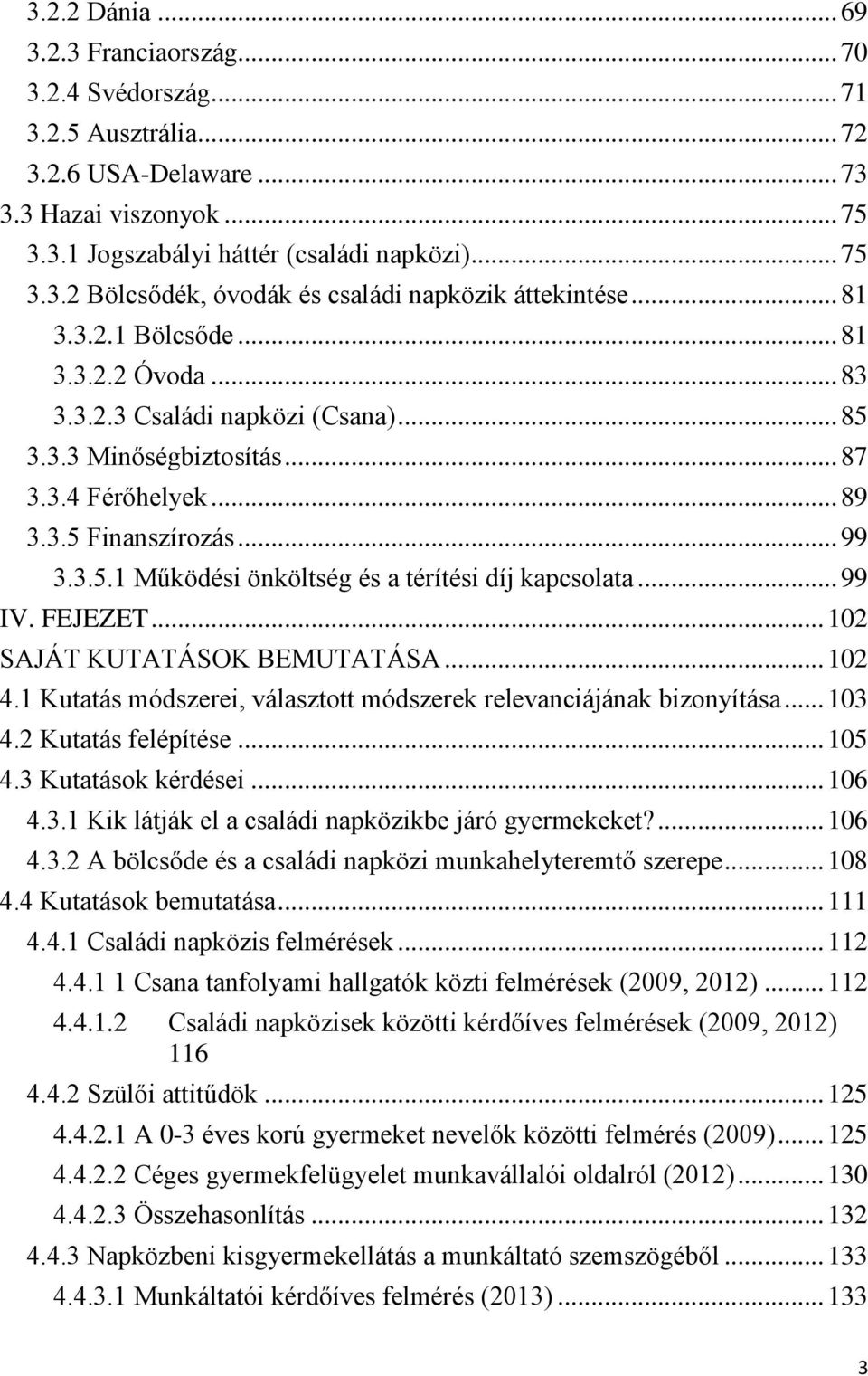 .. 99 IV. FEJEZET... 102 SAJÁT KUTATÁSOK BEMUTATÁSA... 102 4.1 Kutatás módszerei, választott módszerek relevanciájának bizonyítása... 103 4.2 Kutatás felépítése... 105 4.3 Kutatások kérdései... 106 4.