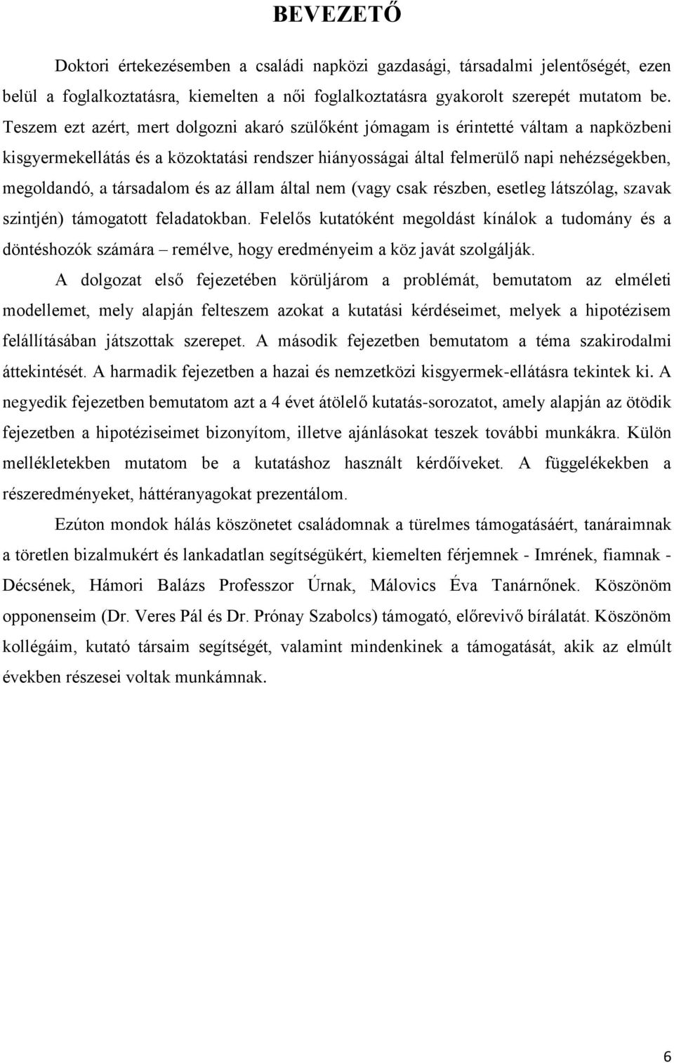 társadalom és az állam által nem (vagy csak részben, esetleg látszólag, szavak szintjén) támogatott feladatokban.