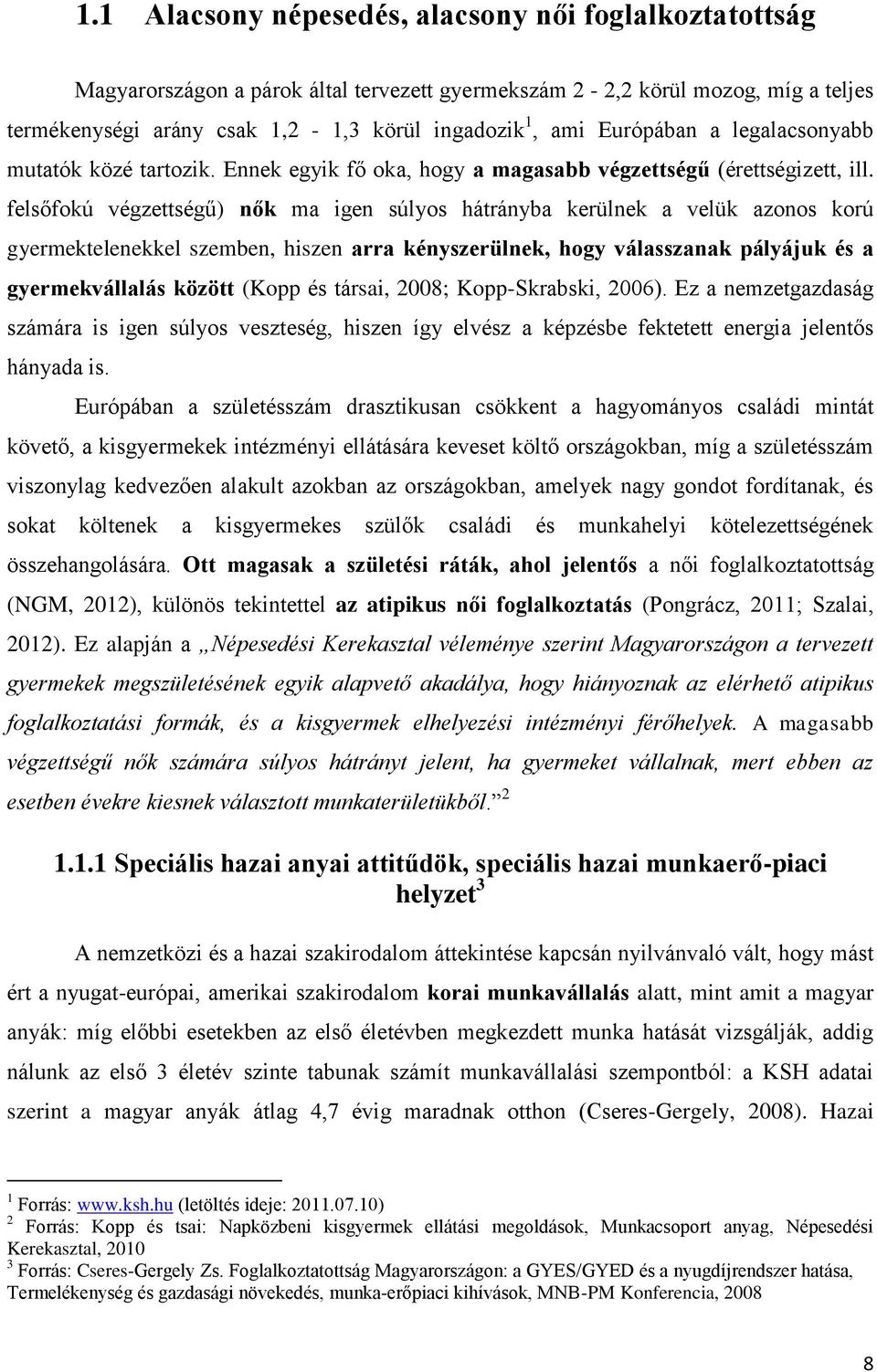 felsőfokú végzettségű) nők ma igen súlyos hátrányba kerülnek a velük azonos korú gyermektelenekkel szemben, hiszen arra kényszerülnek, hogy válasszanak pályájuk és a gyermekvállalás között (Kopp és