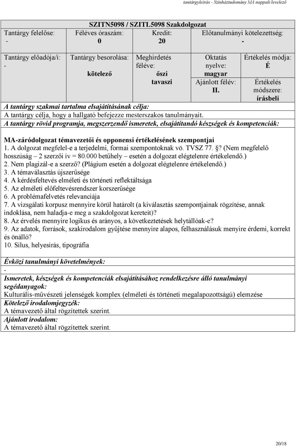 A dolgozat megfelele a terjedelmi, formai szempontoknak vö. TVSZ 77.? (Nem megfelelő hosszúság szerzői ív = 80.000 betűhely esetén a dolgozat elégtelenre értékelendő.). Nem plagizále a szerző?