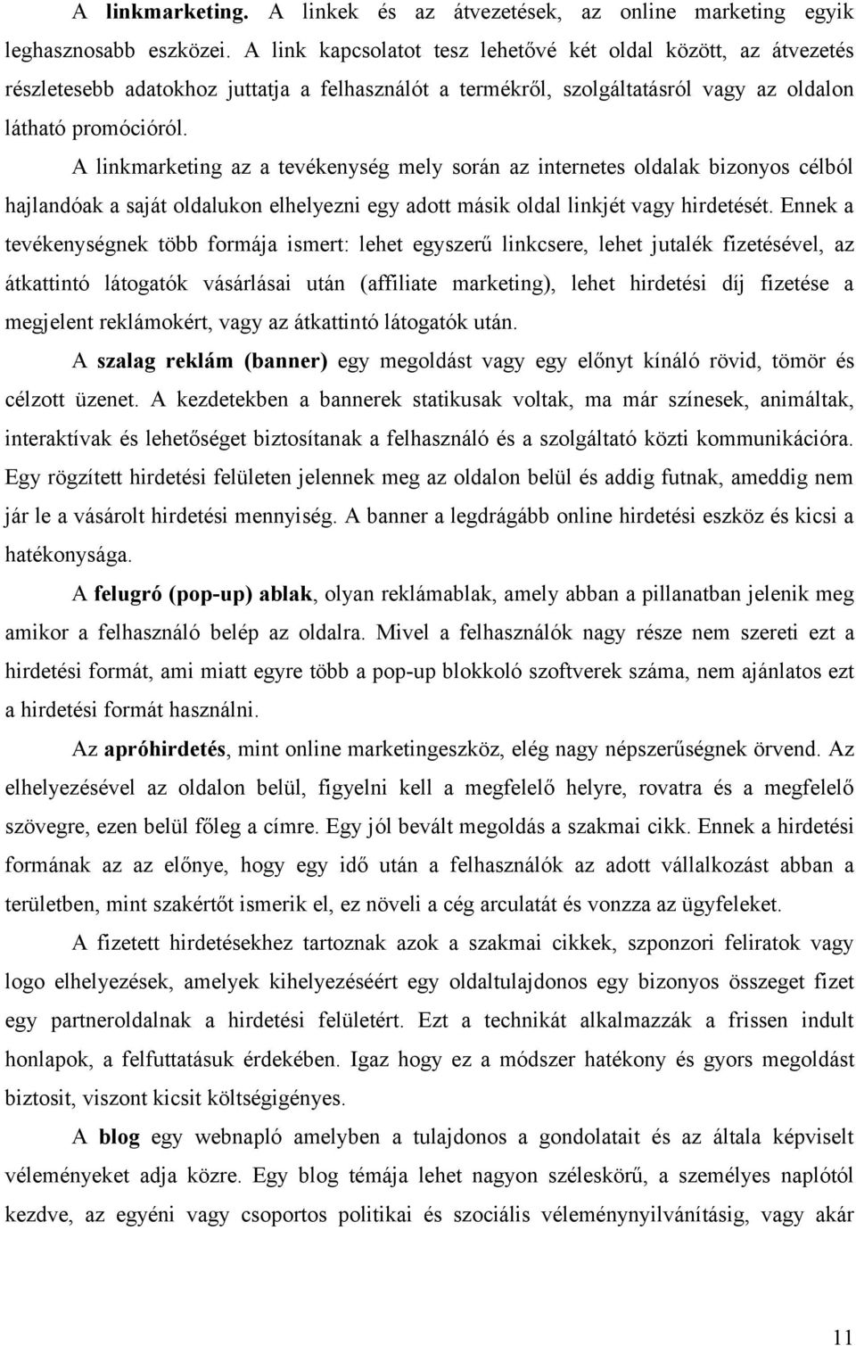 A linkmarketing az a tevékenység mely során az internetes oldalak bizonyos célból hajlandóak a saját oldalukon elhelyezni egy adott másik oldal linkjét vagy hirdetését.