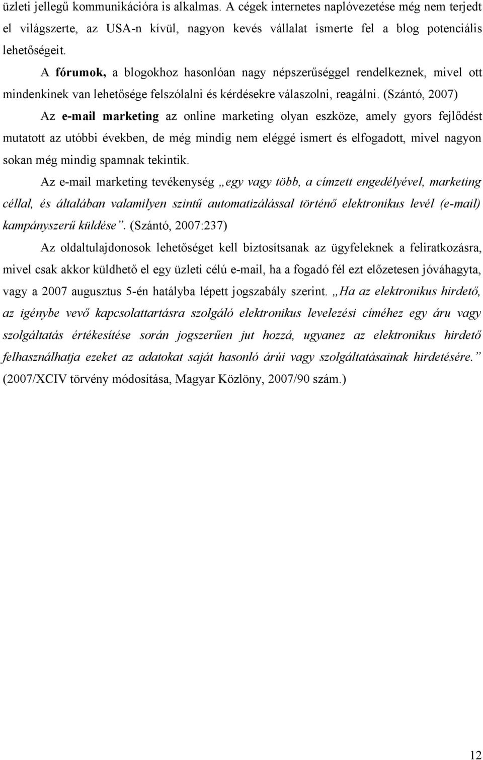 (Szántó, 2007) Az e-mail marketing az online marketing olyan eszköze, amely gyors fejlődést mutatott az utóbbi években, de még mindig nem eléggé ismert és elfogadott, mivel nagyon sokan még mindig