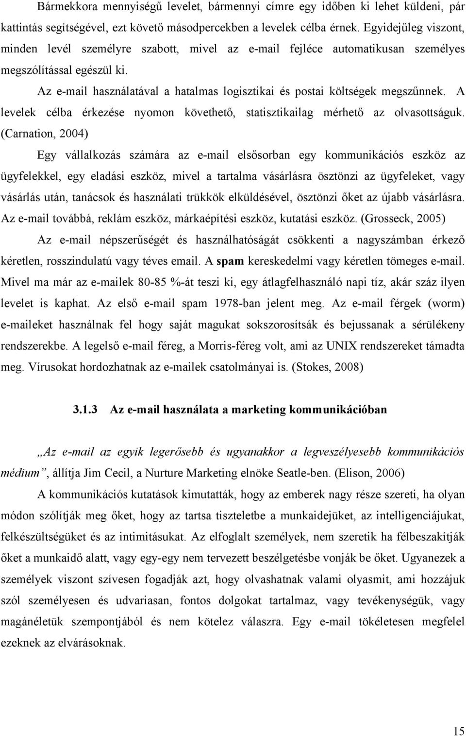 Az e-mail használatával a hatalmas logisztikai és postai költségek megszűnnek. A levelek célba érkezése nyomon követhető, statisztikailag mérhető az olvasottságuk.