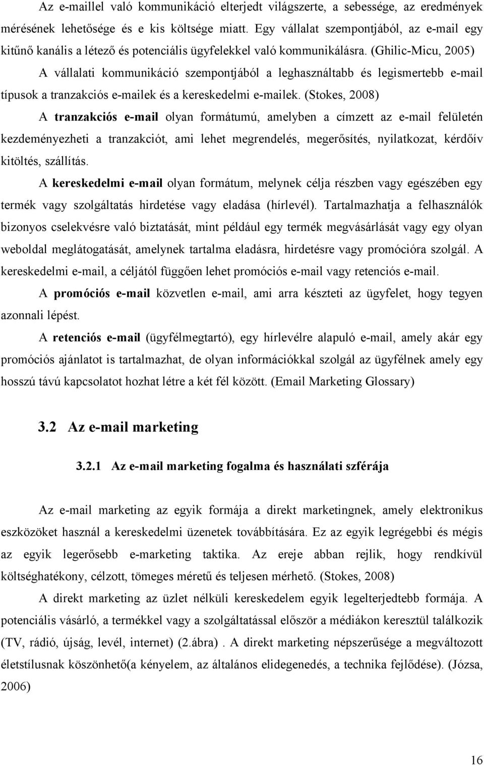(Ghilic-Micu, 2005) A vállalati kommunikáció szempontjából a leghasználtabb és legismertebb e-mail típusok a tranzakciós e-mailek és a kereskedelmi e-mailek.
