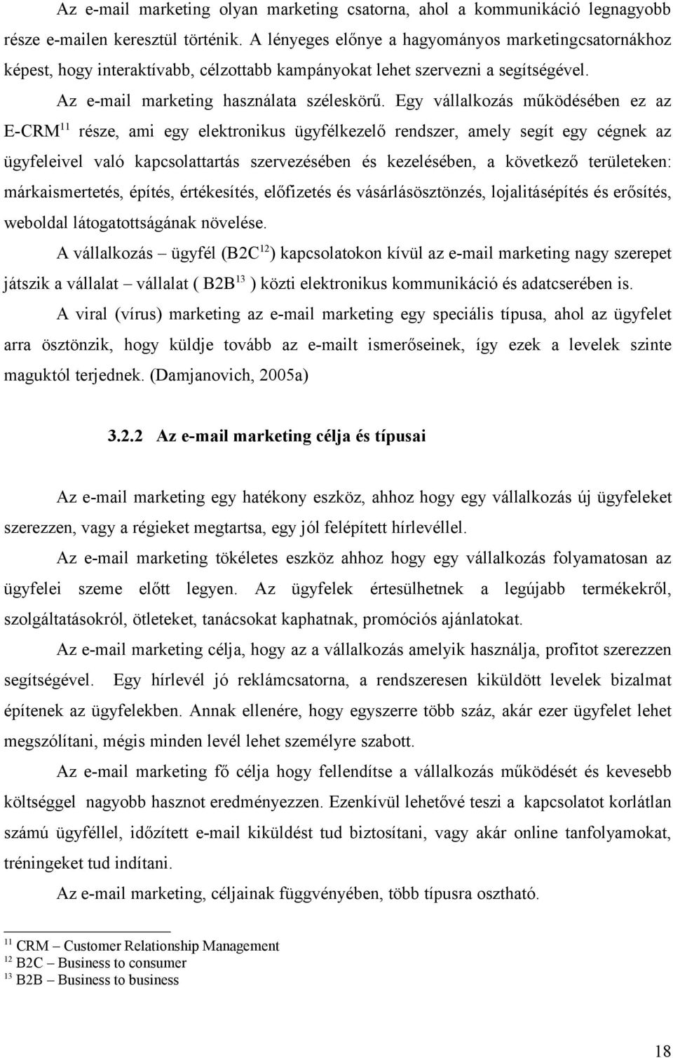 Egy vállalkozás működésében ez az E-CRM 11 része, ami egy elektronikus ügyfélkezelő rendszer, amely segít egy cégnek az ügyfeleivel való kapcsolattartás szervezésében és kezelésében, a következő