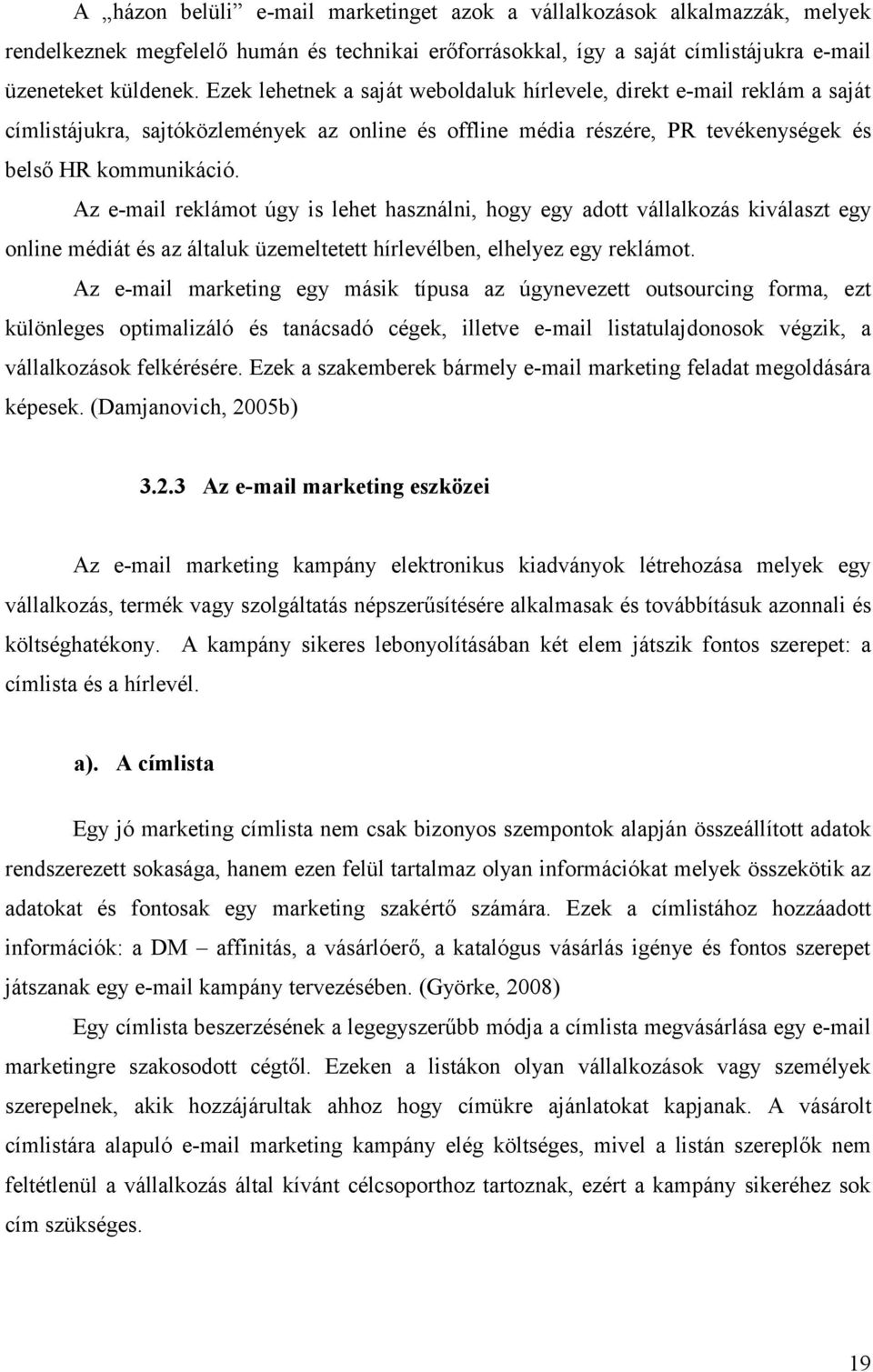 Az e-mail reklámot úgy is lehet használni, hogy egy adott vállalkozás kiválaszt egy online médiát és az általuk üzemeltetett hírlevélben, elhelyez egy reklámot.