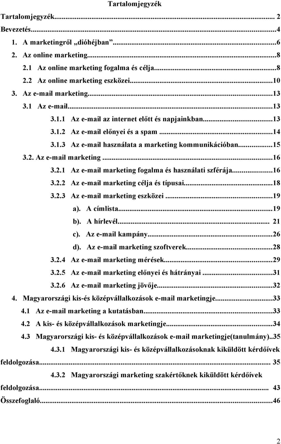 2. Az e-mail marketing...16 3.2.1 Az e-mail marketing fogalma és használati szférája...16 3.2.2 Az e-mail marketing célja és típusai...18 3.2.3 Az e-mail marketing eszközei...19 a). A címlista...19 b).