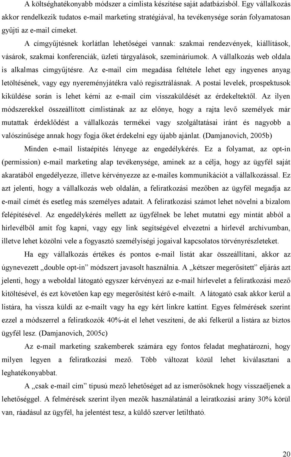 A címgyűjtésnek korlátlan lehetőségei vannak: szakmai rendezvények, kiállítások, vásárok, szakmai konferenciák, üzleti tárgyalások, szemináriumok. A vállalkozás web oldala is alkalmas címgyűjtésre.