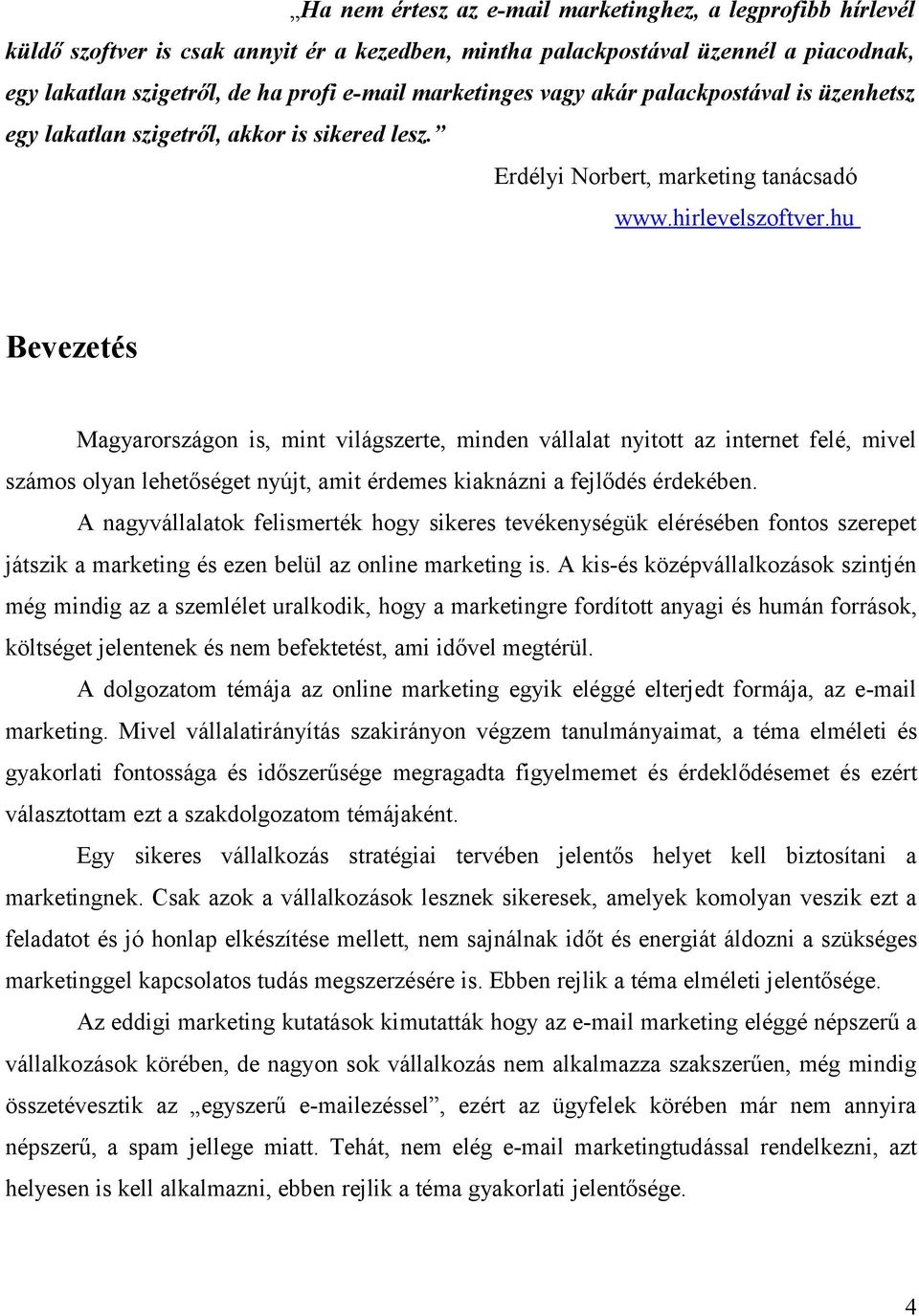 hu Bevezetés Magyarországon is, mint világszerte, minden vállalat nyitott az internet felé, mivel számos olyan lehetőséget nyújt, amit érdemes kiaknázni a fejlődés érdekében.