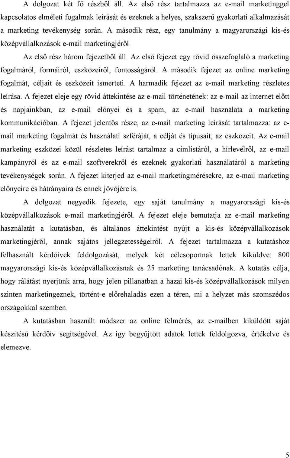 A második rész, egy tanulmány a magyarországi kis-és középvállalkozások e-mail marketingjéről. Az első rész három fejezetből áll.