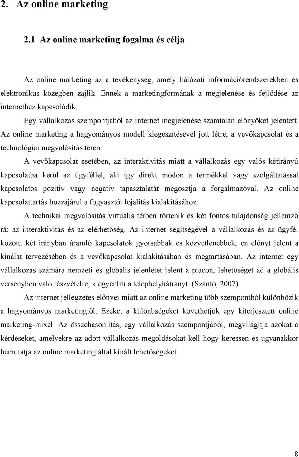 Az online marketing a hagyományos modell kiegészítésével jött létre, a vevőkapcsolat és a technológiai megvalósítás terén.