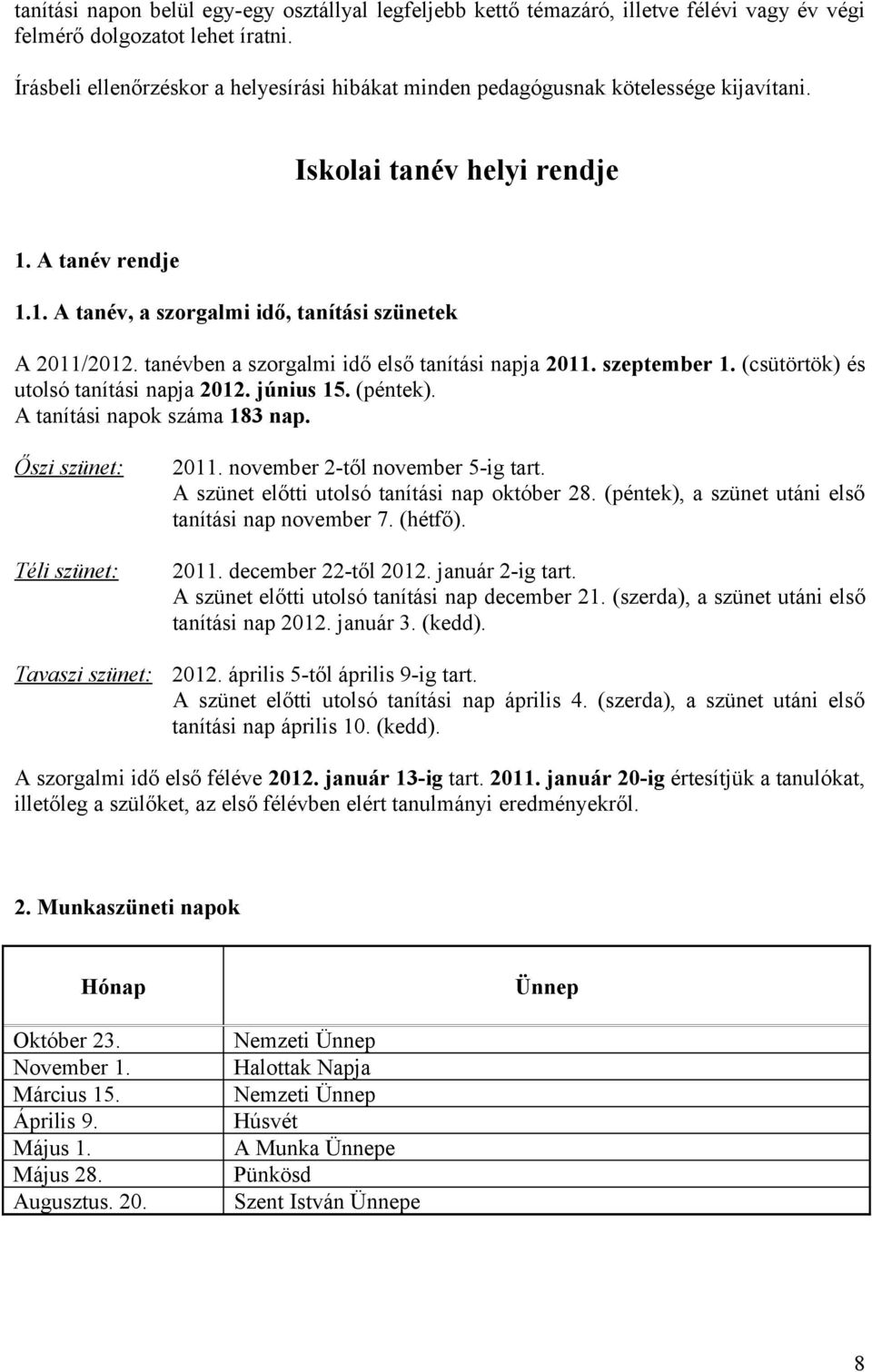 tanévben a szorgalmi idő első tanítási napja 2011. szeptember 1. (csütörtök) és utolsó tanítási napja 2012. június 15. (péntek). A tanítási napok száma 183 nap.