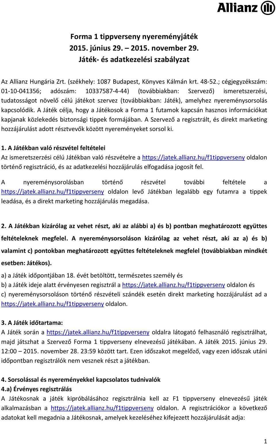 kapcsolódik. A Játék célja, hogy a Játékosok a Forma 1 futamok kapcsán hasznos információkat kapjanak közlekedés biztonsági tippek formájában.