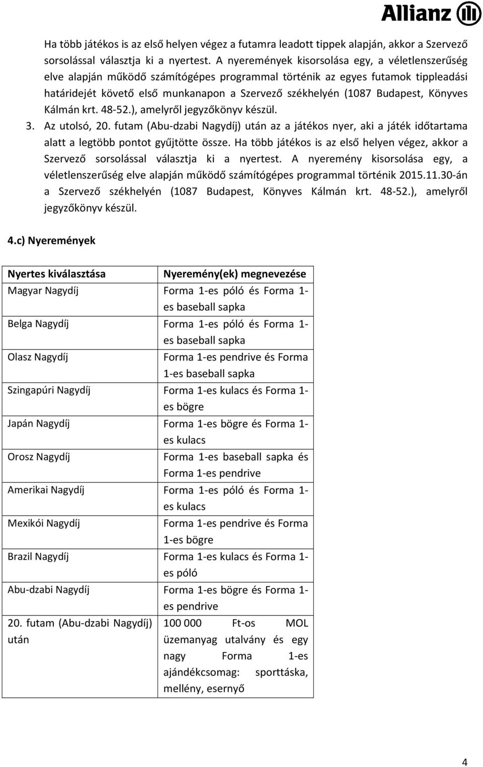 Budapest, Könyves Kálmán krt. 48-52.), amelyről jegyzőkönyv készül. 3. Az utolsó, 20. futam (Abu-dzabi Nagydíj) után az a játékos nyer, aki a játék időtartama alatt a legtöbb pontot gyűjtötte össze.