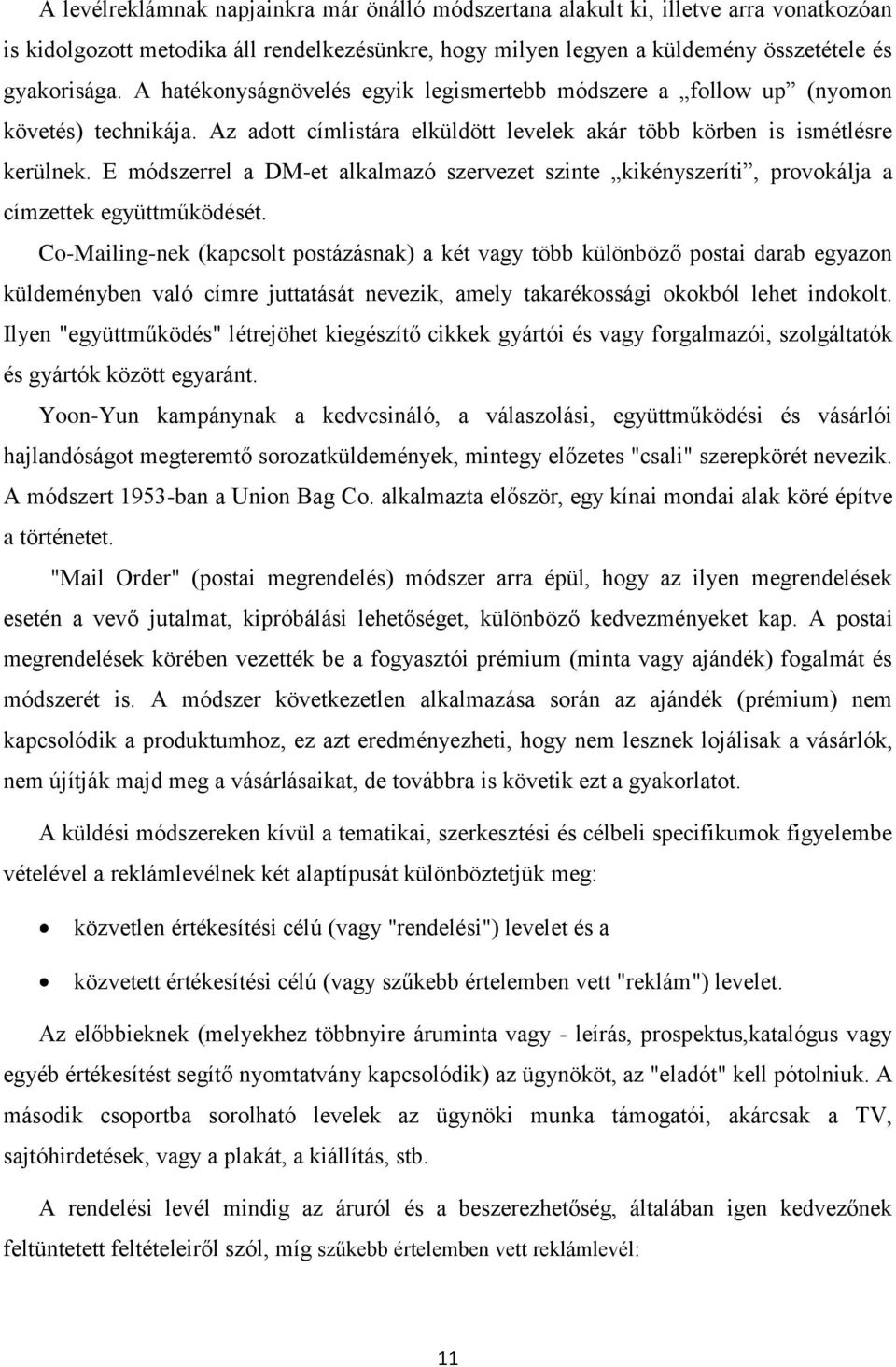 E módszerrel a DM-et alkalmazó szervezet szinte kikényszeríti, provokálja a címzettek együttműködését.