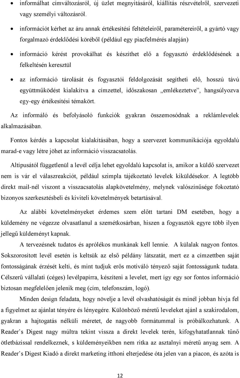 elő a fogyasztó érdeklődésének a felkeltésén keresztül az információ tárolását és fogyasztói feldolgozását segítheti elő, hosszú távú együttműködést kialakítva a címzettel, időszakosan emlékeztetve,