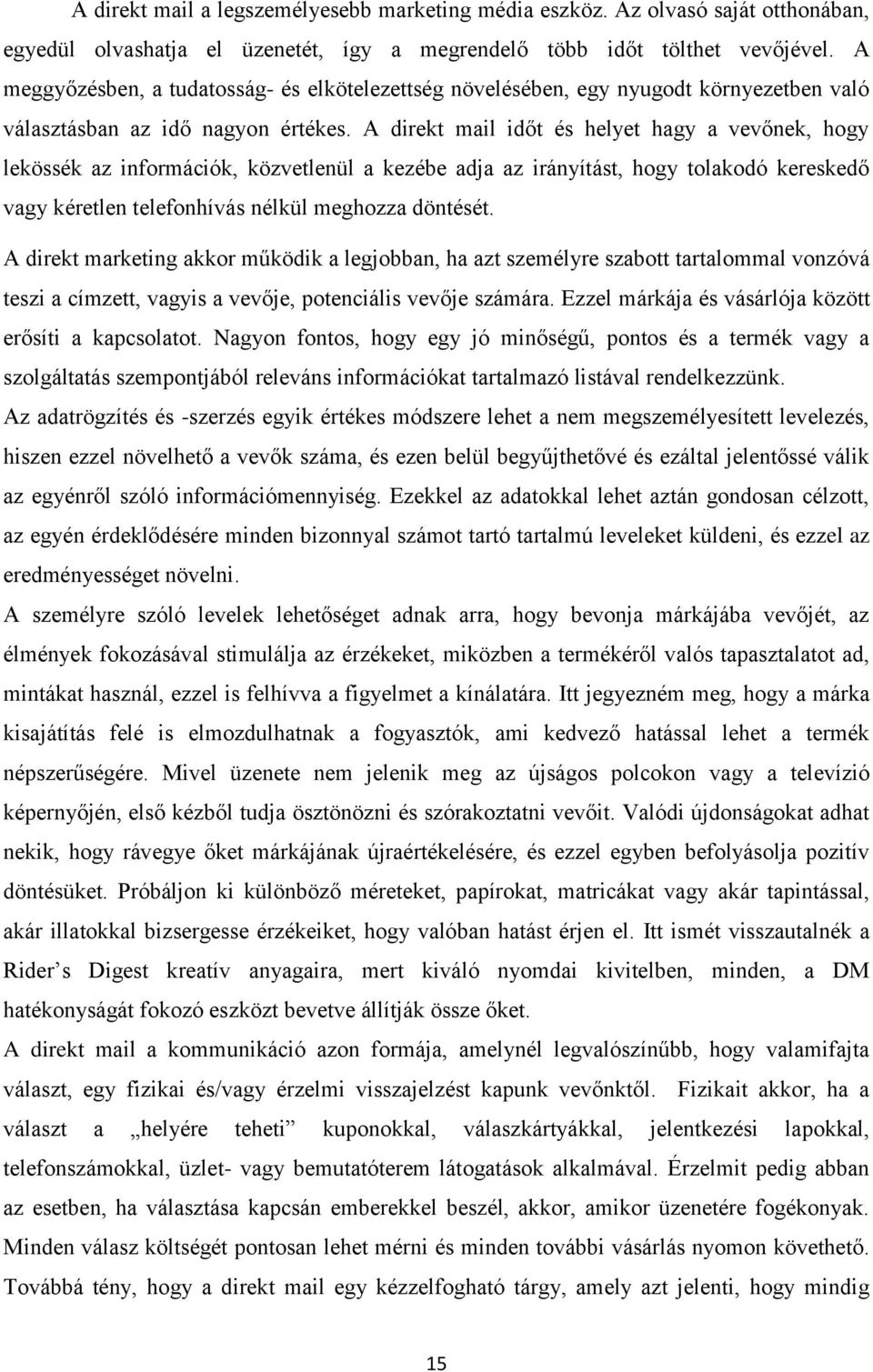 A direkt mail időt és helyet hagy a vevőnek, hogy lekössék az információk, közvetlenül a kezébe adja az irányítást, hogy tolakodó kereskedő vagy kéretlen telefonhívás nélkül meghozza döntését.