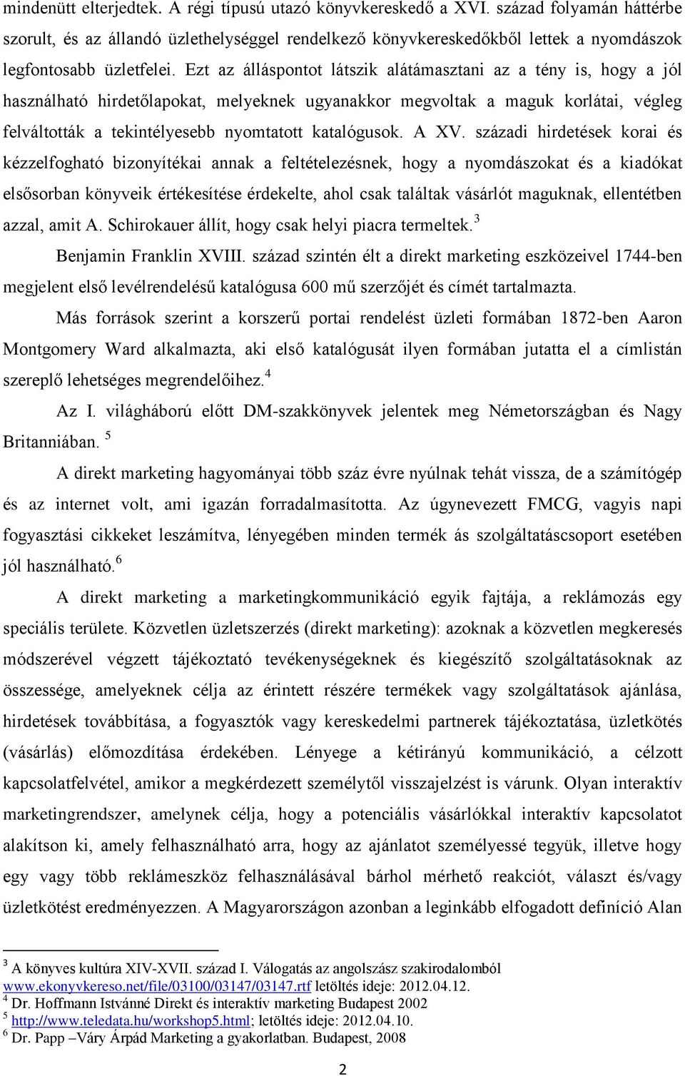 Ezt az álláspontot látszik alátámasztani az a tény is, hogy a jól használható hirdetőlapokat, melyeknek ugyanakkor megvoltak a maguk korlátai, végleg felváltották a tekintélyesebb nyomtatott