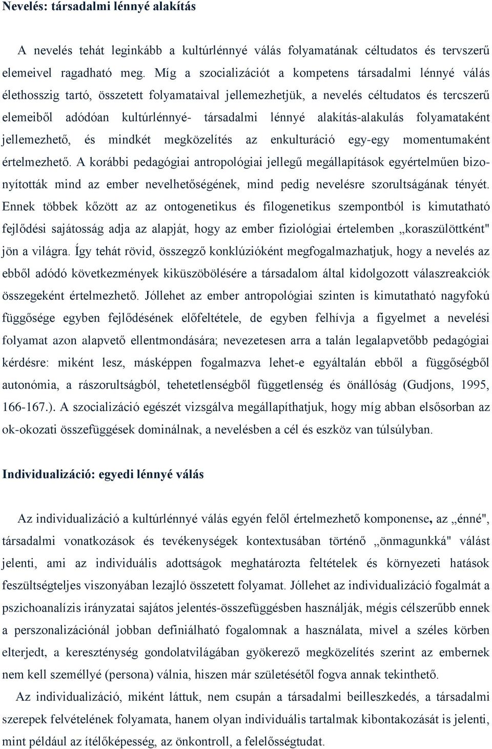 alakítás-alakulás folyamataként jellemezhető, és mindkét megközelítés az enkulturáció egy-egy momentumaként értelmezhető.