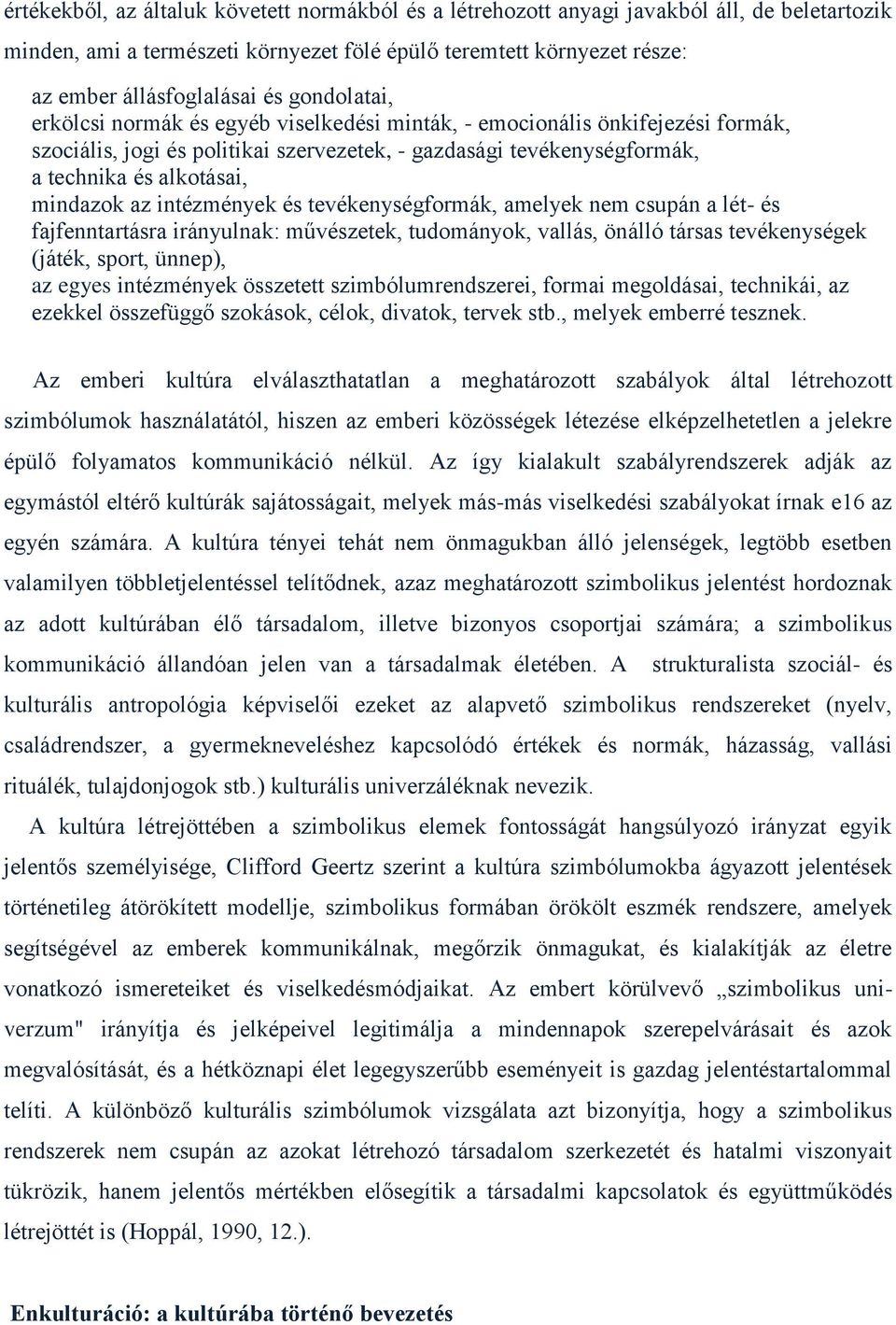 az intézmények és tevékenységformák, amelyek nem csupán a lét- és fajfenntartásra irányulnak: művészetek, tudományok, vallás, önálló társas tevékenységek (játék, sport, ünnep), az egyes intézmények