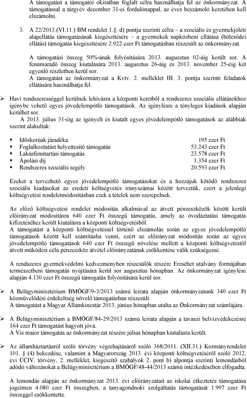 922 ezer Ft támogatásban részesült az önkormányzat. A támogatási összeg 50%-ának folyósítására 2013. augusztus 02-áig került sor. A fennmaradó összeg kiutalására 2013. augusztus 26-áig és 2013.