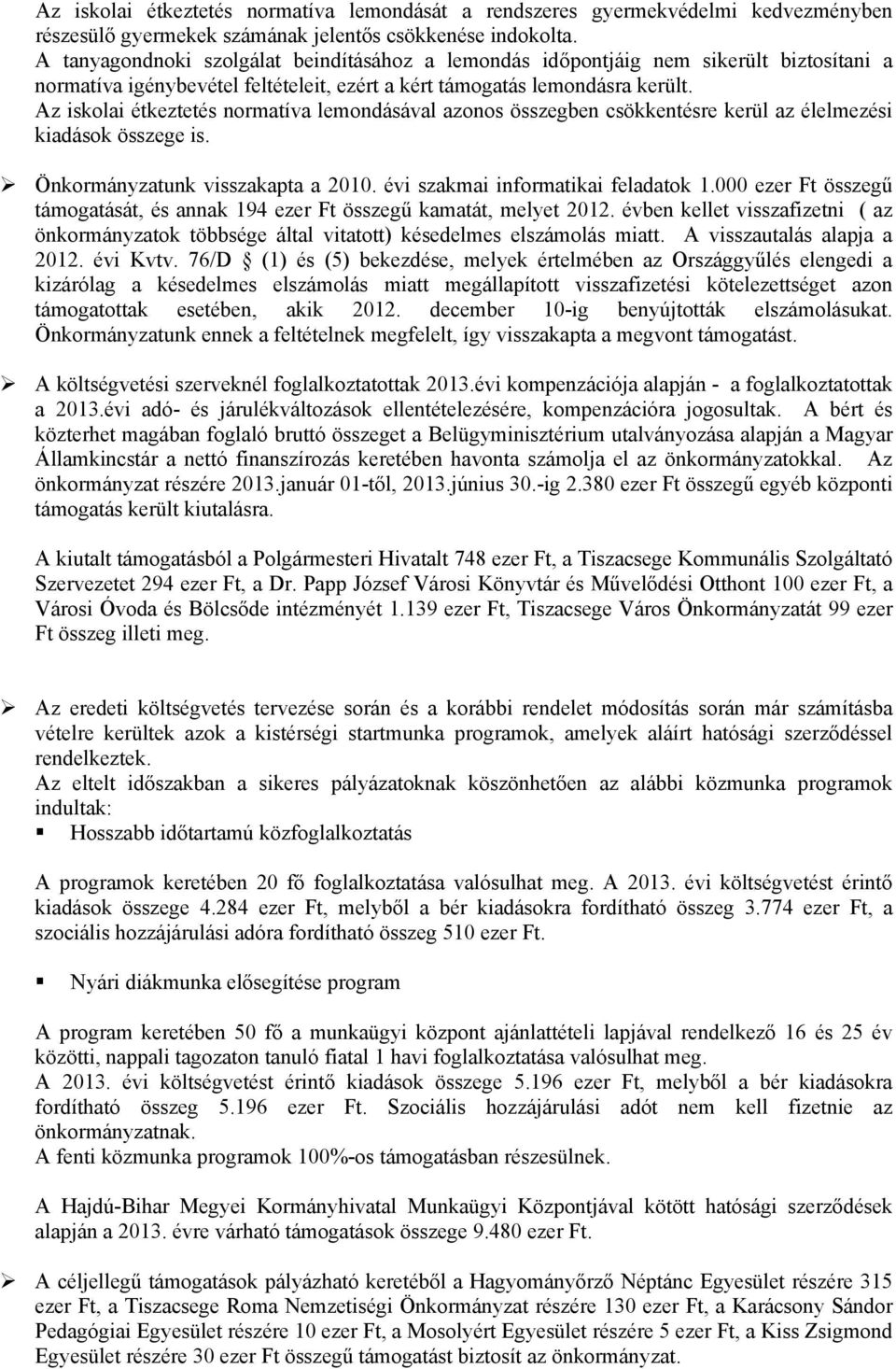 Az iskolai étkeztetés normatíva lemondásával azonos összegben csökkentésre kerül az élelmezési kiadások összege is. Önkormányzatunk visszakapta a 2010. évi szakmai informatikai feladatok 1.