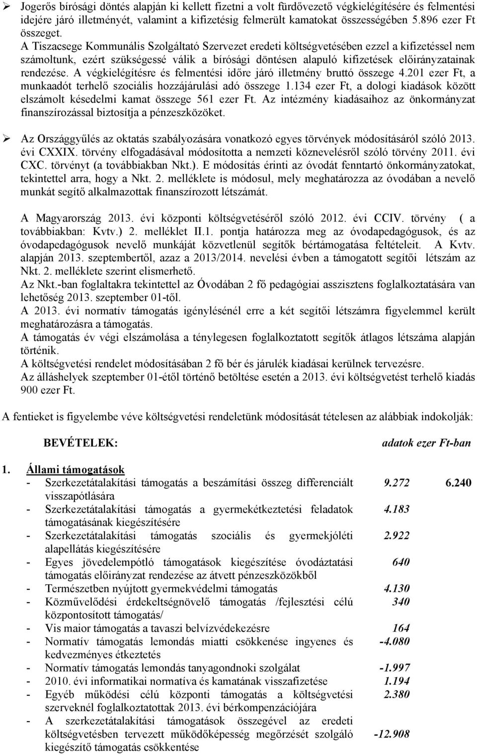 A Tiszacsege Kommunális Szolgáltató Szervezet eredeti költségvetésében ezzel a kifizetéssel nem számoltunk, ezért szükségessé válik a bírósági döntésen alapuló kifizetések ainak rendezése.