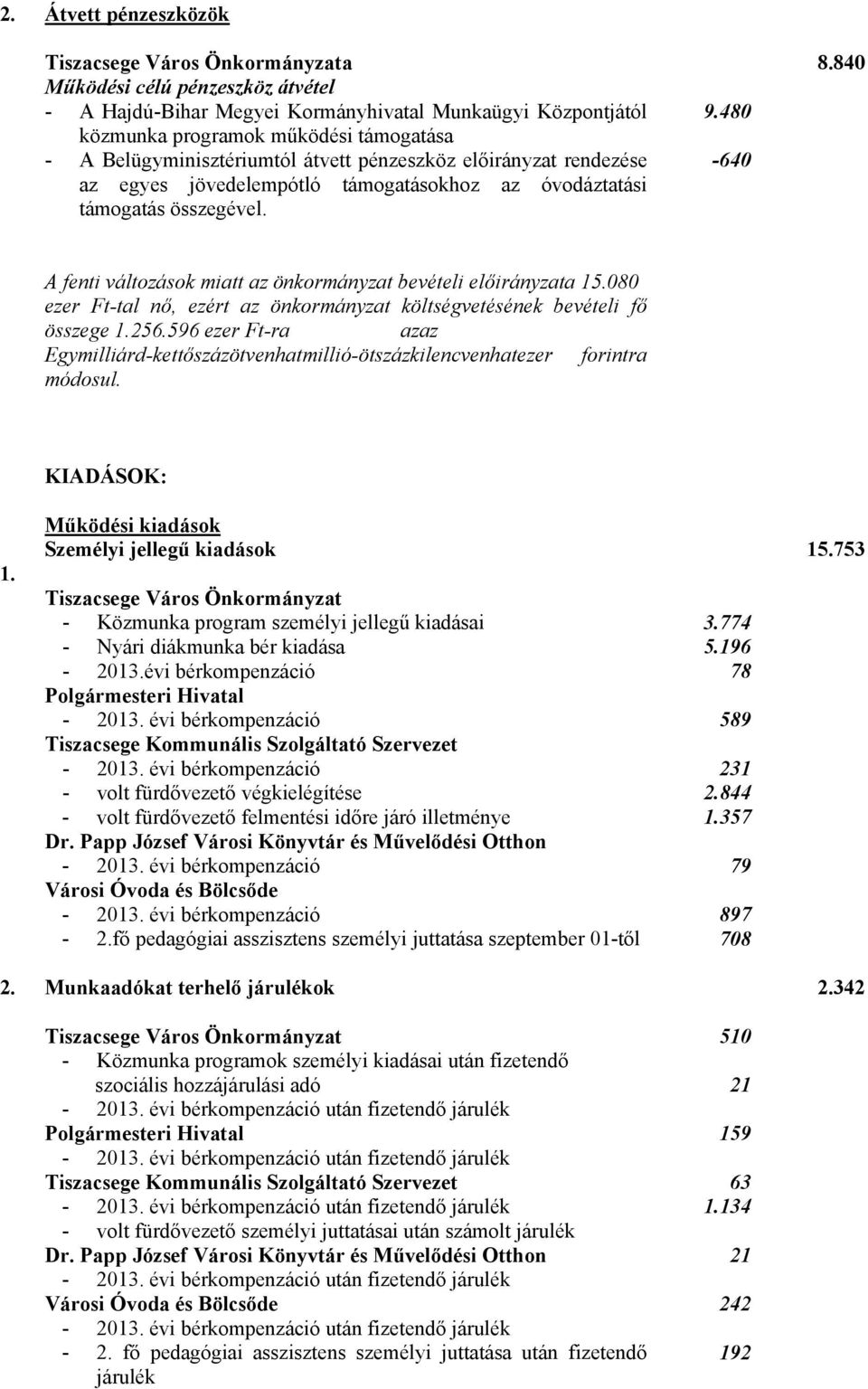 080 ezer Ft-tal nő, ezért az önkormányzat költségvetésének bevételi fő összege 1.256.596 ezer Ft-ra azaz Egymilliárd-kettőszázötvenhatmillió-ötszázkilencvenhatezer forintra módosul. KIADÁSOK: 1.